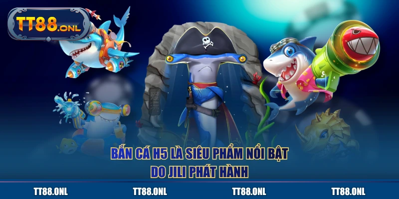 Bắn Cá H5 là siêu phẩm nổi bật do JILI phát hành