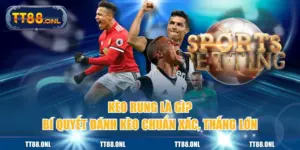 Kèo Rung Là Gì? Bí Quyết Đánh Kèo Chuẩn Xác, Thắng Lớn